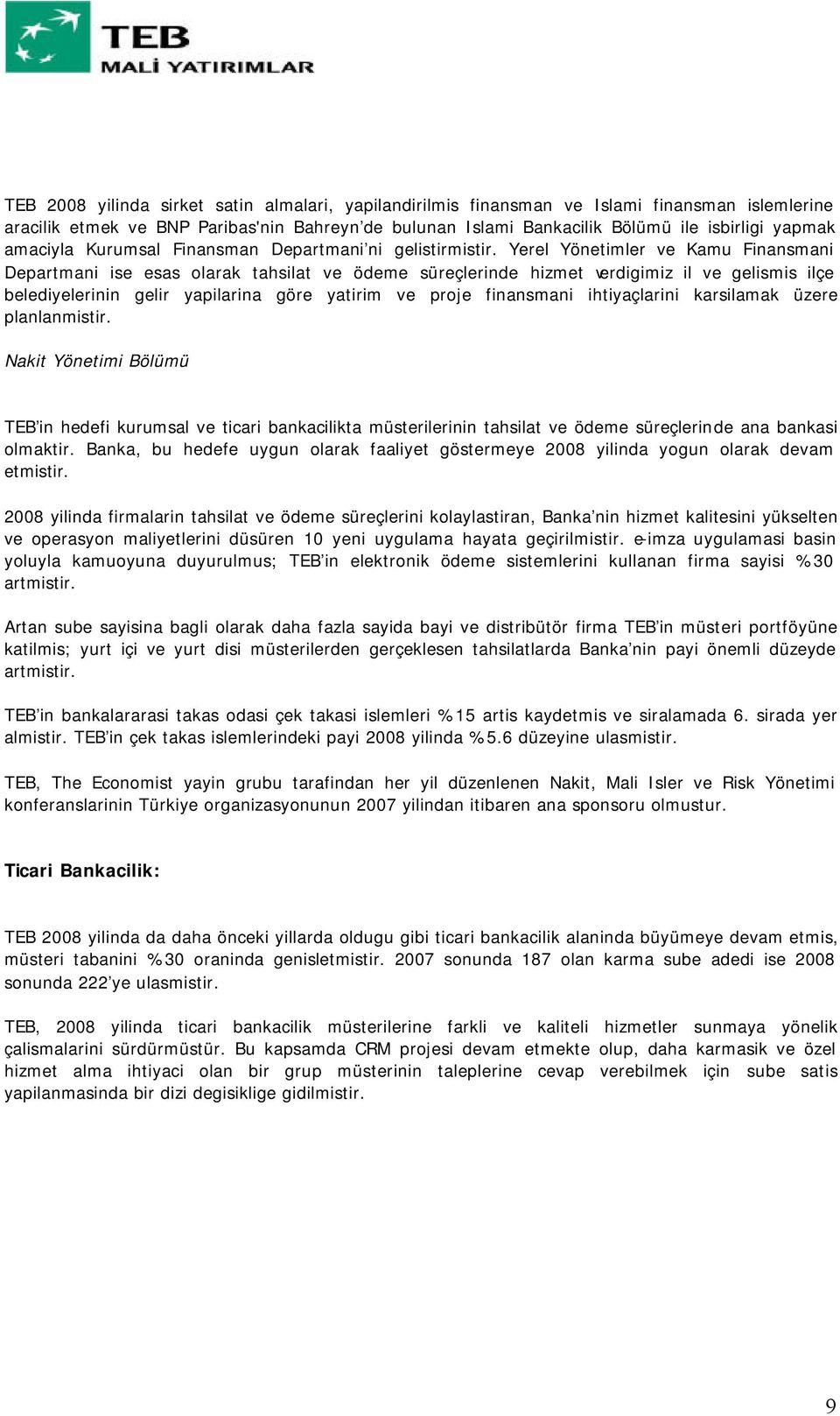 Yerel Yönetimler ve Kamu Finansmani Departmani ise esas olarak tahsilat ve ödeme süreçlerinde hizmet verdigimiz il ve gelismis ilçe belediyelerinin gelir yapilarina göre yatirim ve proje finansmani