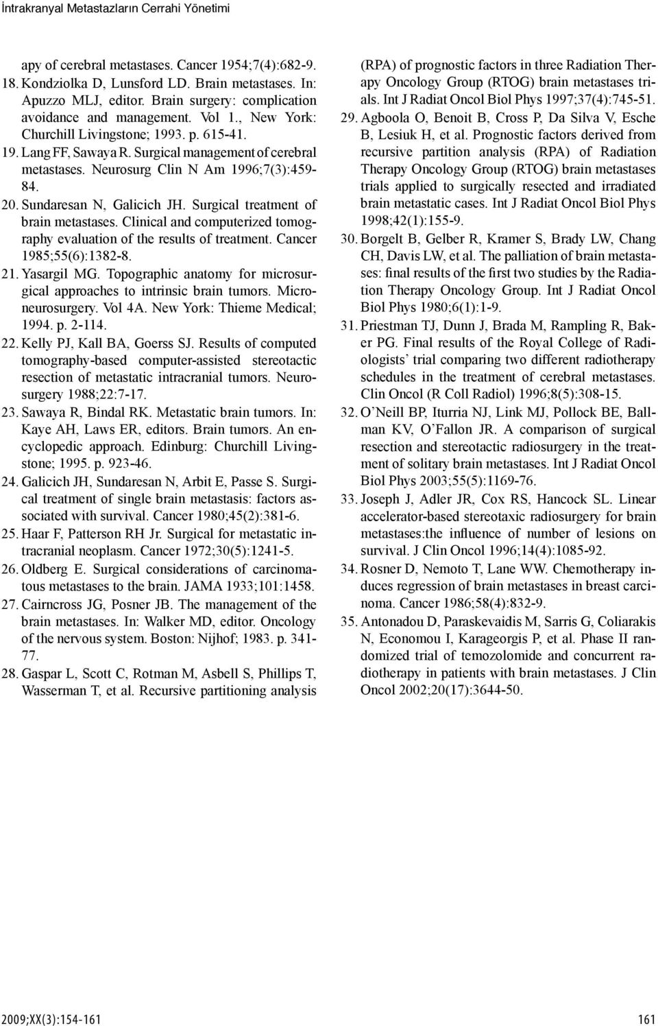 Neurosurg Clin N Am 1996;7(3):459-84. 20. Sundaresan N, Galicich JH. Surgical treatment of brain metastases. Clinical and computerized tomography evaluation of the results of treatment.