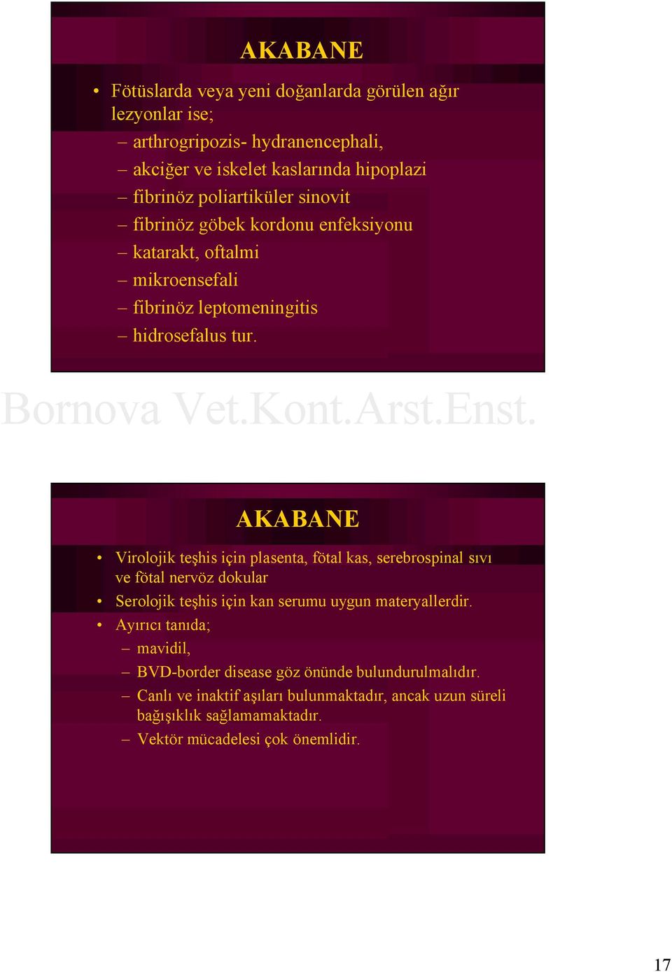 AKABANE Virolojik teşhis için plasenta, fötal kas, serebrospinal sıvı ve fötal nervöz dokular Serolojik teşhis için kan serumu uygun materyallerdir.