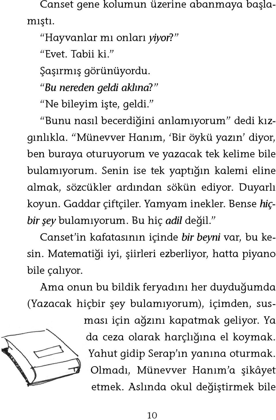 Senin ise tek yaptığın kalemi eline almak, sözcükler ardından sökün ediyor. Duyarlı koyun. Gaddar çiftçiler. Yamyam inekler. Bense hiçbir şey bulamıyorum. Bu hiç adil değil.