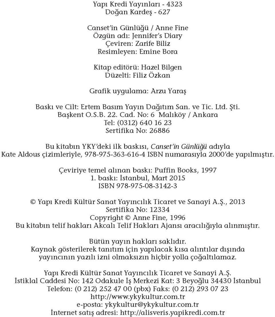 No: 6 Malıköy / Ankara Tel: (0312) 640 16 23 Sertifika No: 26886 Bu kitabın YKY deki ilk baskısı, Canset in Günlüğü adıyla Kate Aldous çizimleriyle, 978-975-363-616-4 ISBN numarasıyla 2000 de