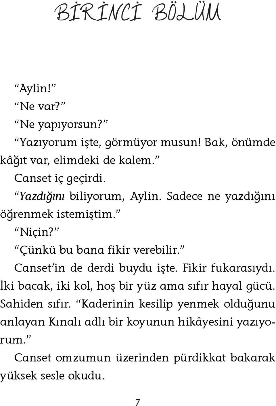 Canset in de derdi buydu işte. Fikir fukarasıydı. İki bacak, iki kol, hoş bir yüz ama sıfır hayal gücü. Sahiden sıfır.