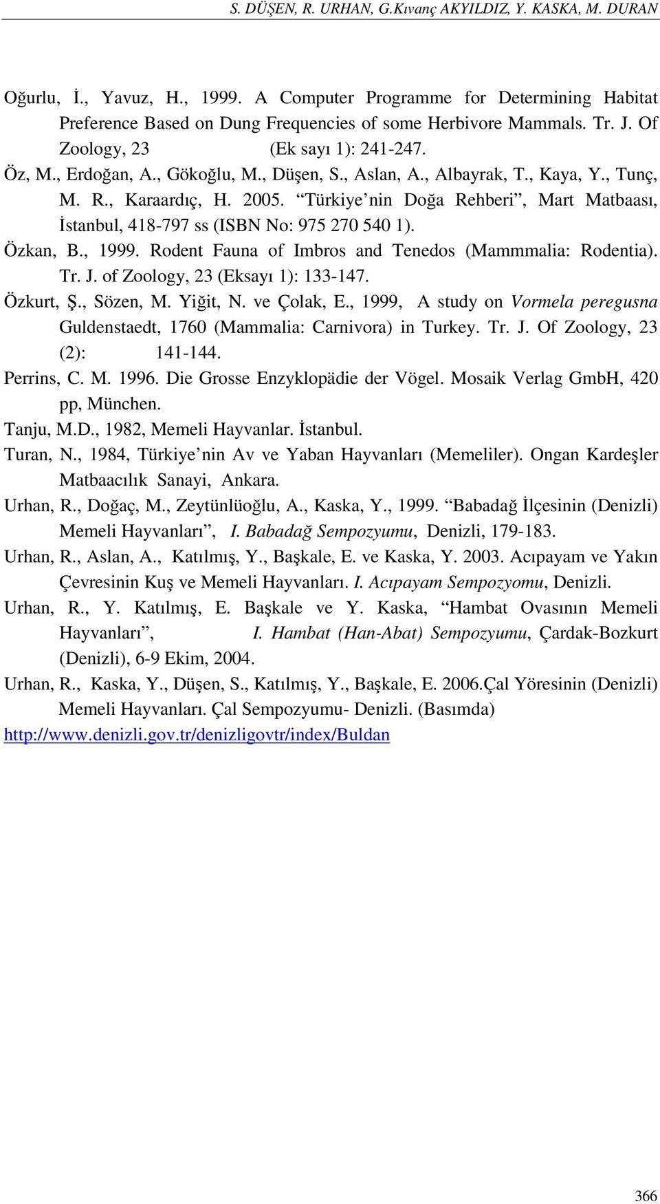 Türkiye nin Doğa Rehberi, Mart Matbaası, İstanbul, 418-797 ss (ISBN No: 975 270 540 1). Özkan, B., 1999. Rodent Fauna of Imbros and Tenedos (Mammmalia: Rodentia). Tr. J.