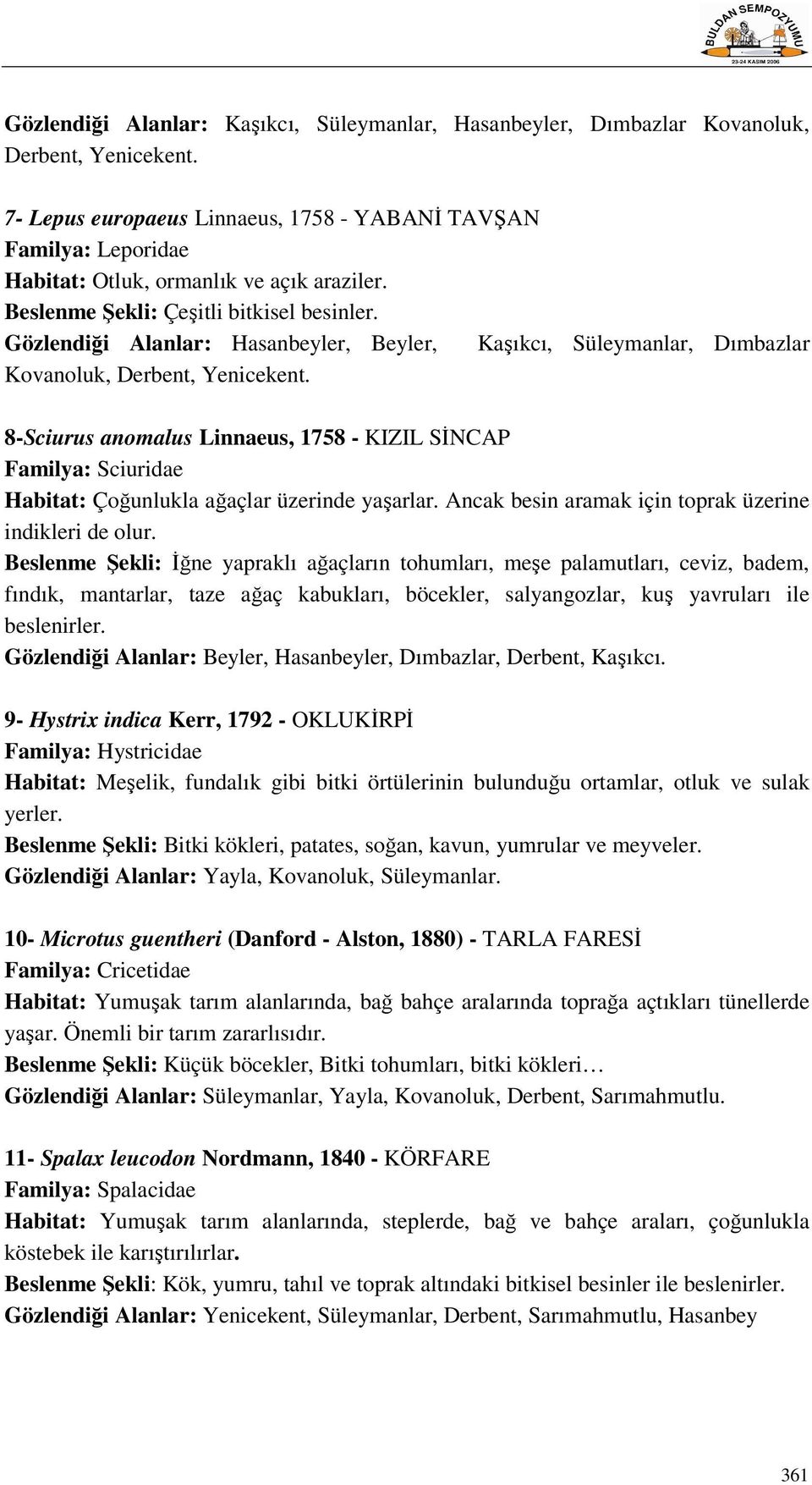 Gözlendiği Alanlar: Hasanbeyler, Beyler, Kaşıkcı, Süleymanlar, Dımbazlar Kovanoluk, Derbent, Yenicekent.