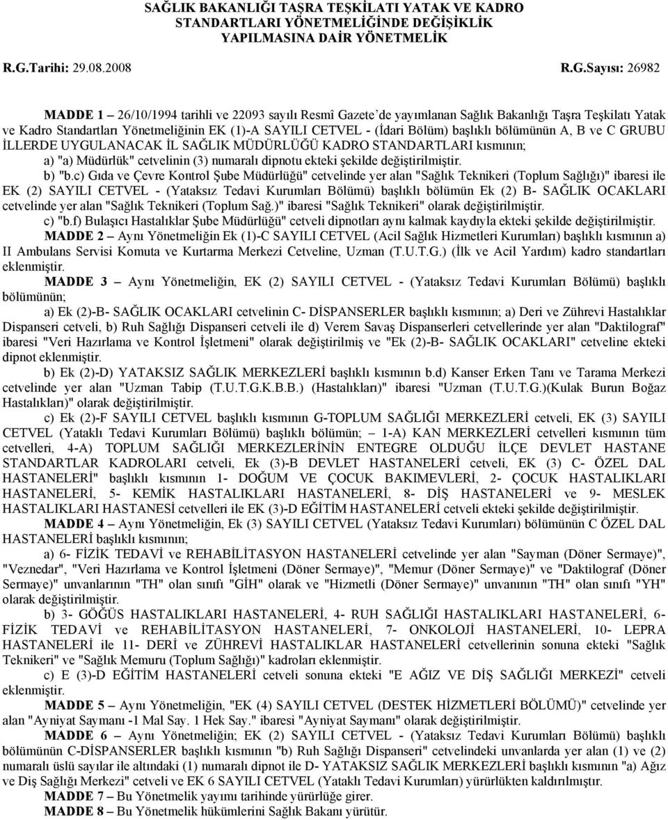 Sayısı: 26982 MADDE 1 26/10/1994 tarihli ve 22093 sayılı Resmî Gazete de yayımlanan Sağlık Bakanlığı Taşra Teşkilatı Yatak ve Kadro Standartları Yönetmeliğinin EK -A SAYILI CETVEL - (İdari Bölüm)