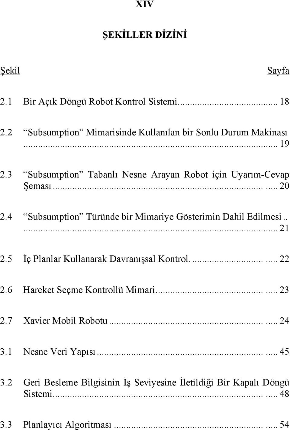 .... 21 2.5 İç Planlar Kullanarak Davranışsal Kontrol...... 22 2.6 Hareket Seçme Kontrollü Mimari...... 23 2.7 Xavier Mobil Robotu...... 24 3.