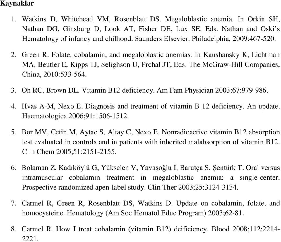 The McGraw-Hill Companies, China, 2010:533-564. 3. Oh RC, Brown DL. Vitamin B12 deficiency. Am Fam Physician 2003;67:979-986. 4. Hvas A-M, Nexo E. Diagnosis and treatment of vitamin B 12 deficiency.