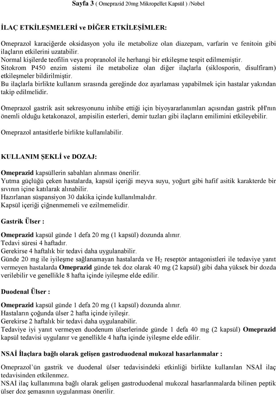 Sitokrom P450 enzim sistemi ile metabolize olan diğer ilaçlarla (siklosporin, disulfiram) etkileşmeler bildirilmiştir.