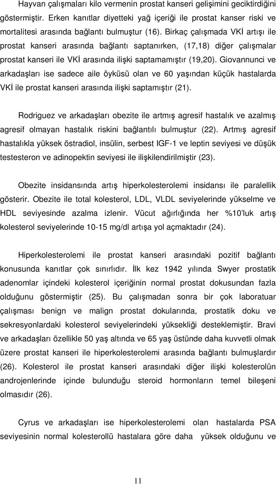 Giovannunci ve arkadaşları ise sadece aile öyküsü olan ve 60 yaşından küçük hastalarda VKİ ile prostat kanseri arasında ilişki saptamıştır (21).