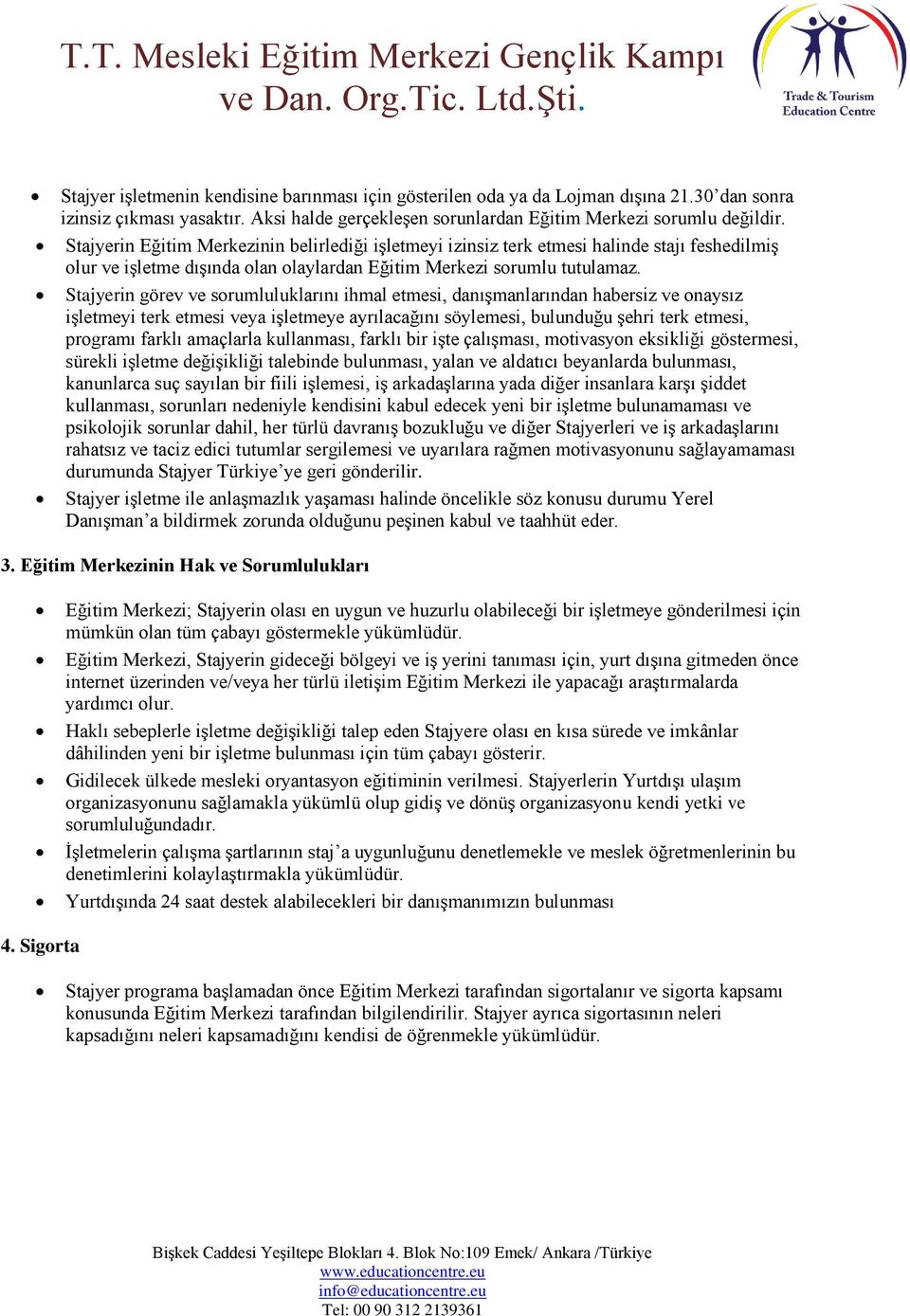 Stajyerin görev ve sorumluluklarını ihmal etmesi, danışmanlarından habersiz ve onaysız işletmeyi terk etmesi veya işletmeye ayrılacağını söylemesi, bulunduğu şehri terk etmesi, programı farklı