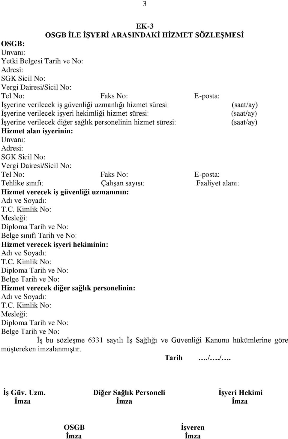 verecek iģ güvenliği uzmanının: Mesleği: Diploma Tarih ve No: Belge sınıfı Tarih ve No: Hizmet verecek iģyeri hekiminin: Diploma Tarih ve No: Belge Tarih ve No: Hizmet verecek diğer sağlık