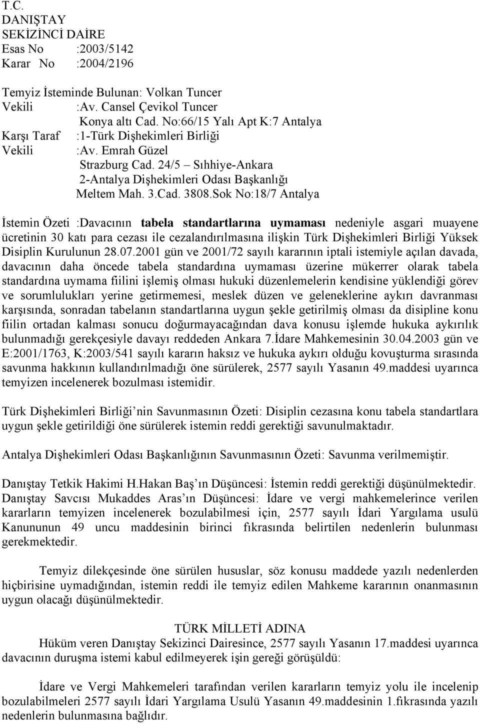 Sok No:18/7 Antalya İstemin Özeti :Davacının tabela standartlarına uymaması nedeniyle asgari muayene ücretinin 30 katı para cezası ile cezalandırılmasına ilişkin Türk Dişhekimleri Birliği Yüksek