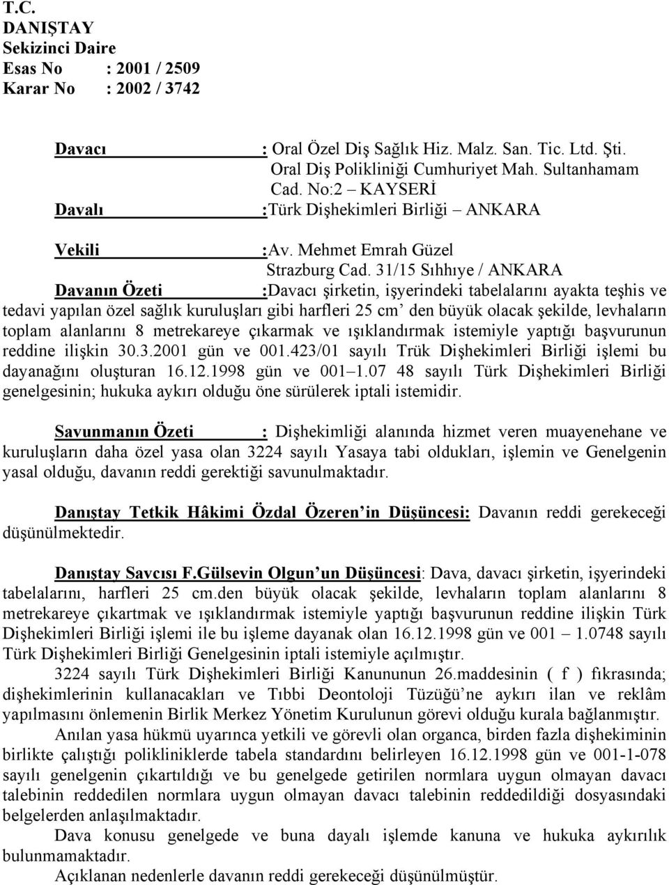 31/15 Sıhhıye / ANKARA Davanın Özeti :Davacı şirketin, işyerindeki tabelalarını ayakta teşhis ve tedavi yapılan özel sağlık kuruluşları gibi harfleri 25 cm den büyük olacak şekilde, levhaların toplam