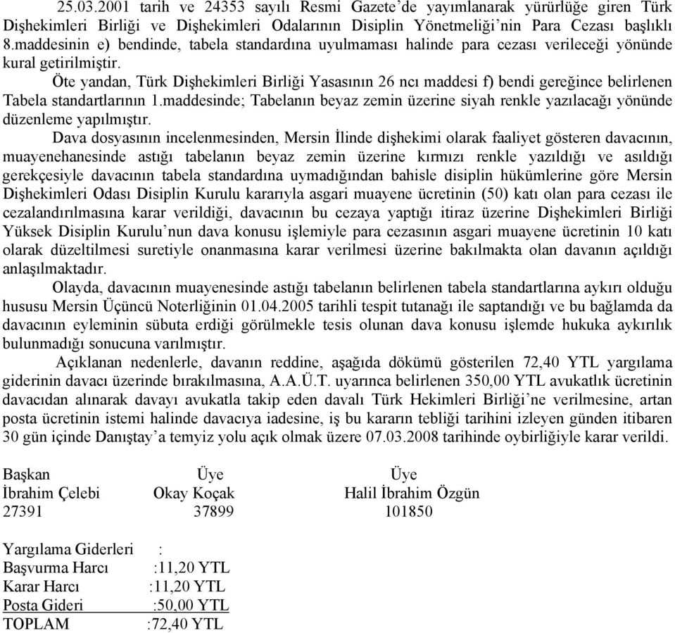 Öte yandan, Türk Dişhekimleri Birliği Yasasının 26 ncı maddesi f) bendi gereğince belirlenen Tabela standartlarının 1.