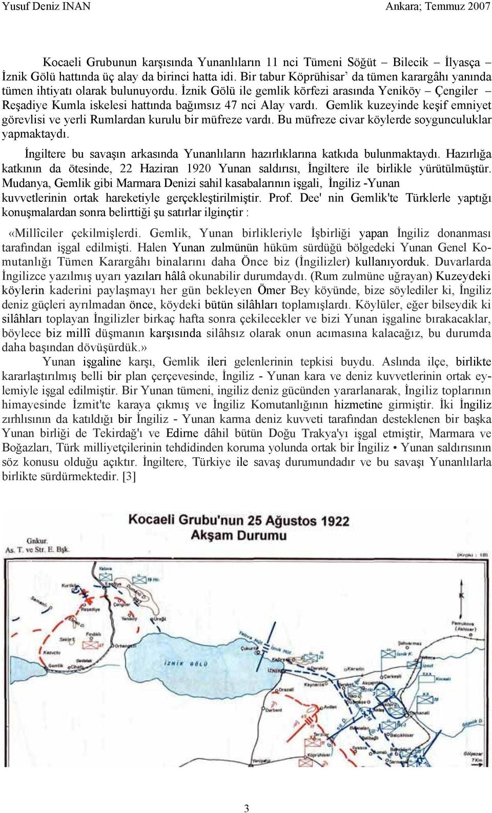 Gemlik kuzeyinde keşif emniyet görevlisi ve yerli Rumlardan kurulu bir müfreze vardı. Bu müfreze civar köylerde soygunculuklar yapmaktaydı.