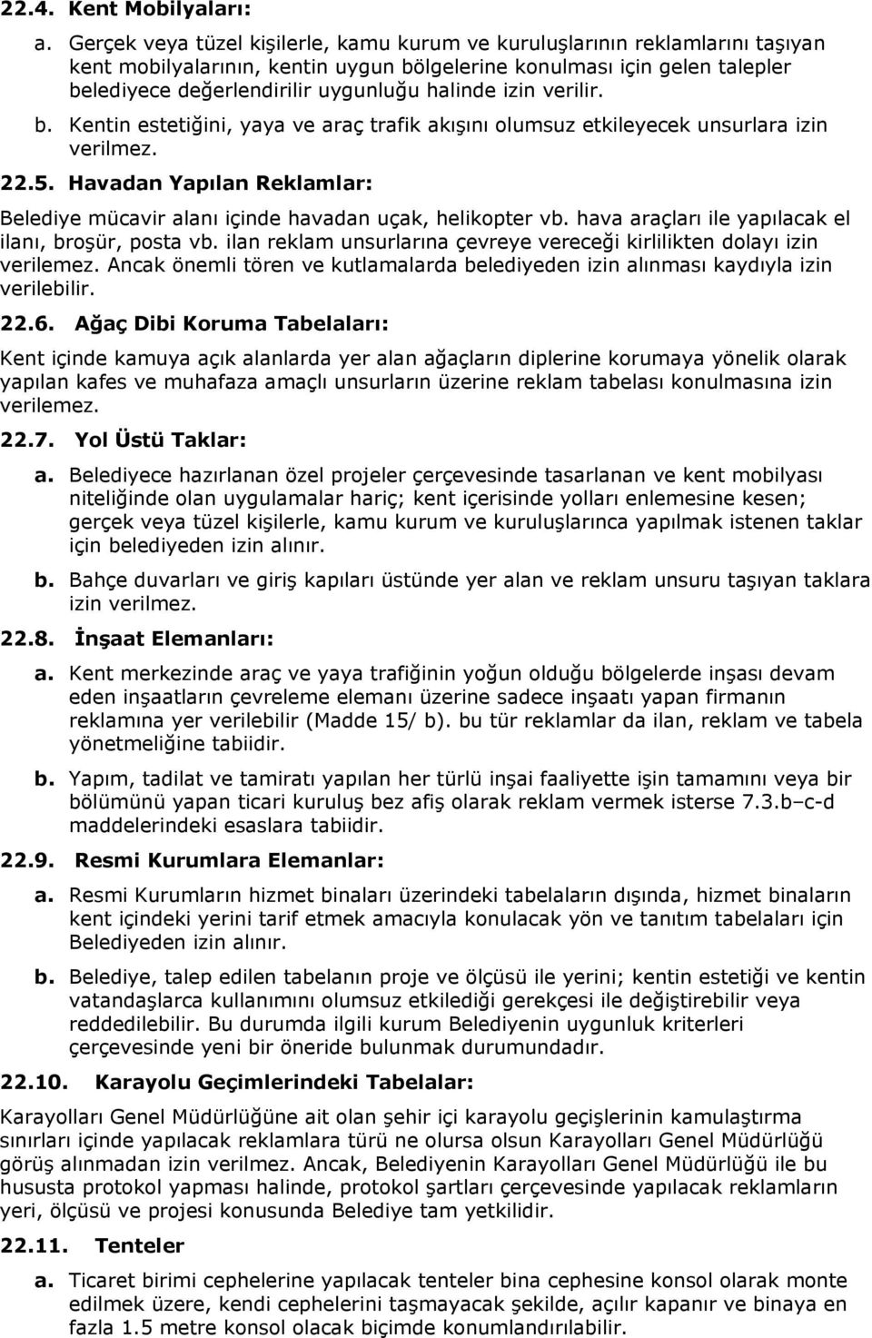 izin verilir. b. Kentin estetiğini, yaya ve araç trafik akışını olumsuz etkileyecek unsurlara izin verilmez. 22.5. Havadan Yapılan Reklamlar: Belediye mücavir alanı içinde havadan uçak, helikopter vb.