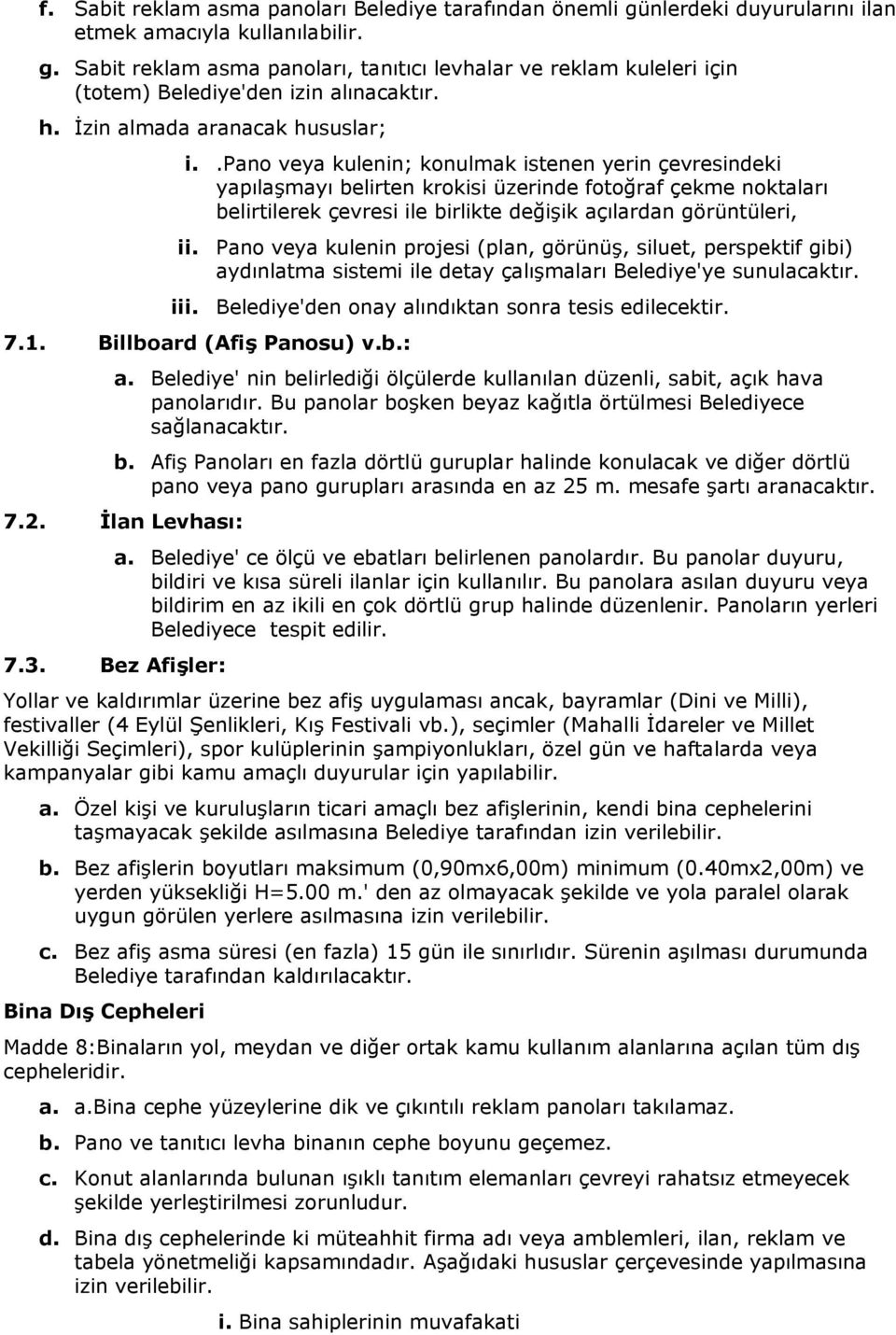 .pano veya kulenin; konulmak istenen yerin çevresindeki yapılaşmayı belirten krokisi üzerinde fotoğraf çekme noktaları belirtilerek çevresi ile birlikte değişik açılardan görüntüleri, ii.