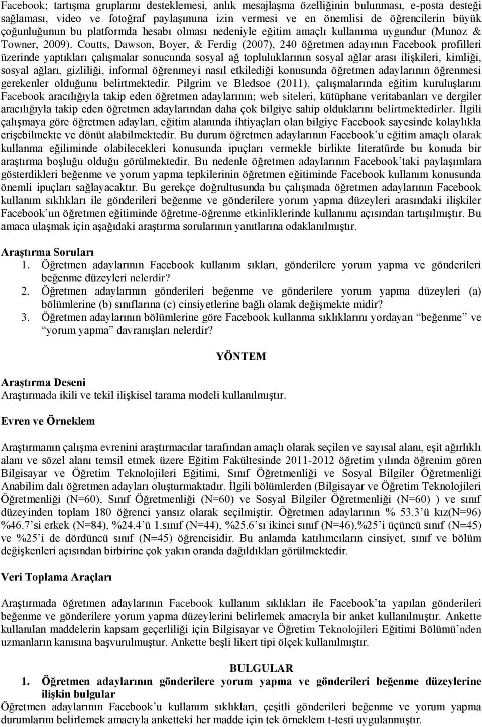 Coutts, Dawson, Boyer, & Ferdig (2007), 240 öğretmen adayının Facebook profilleri üzerinde yaptıkları çalışmalar sonucunda sosyal ağ topluluklarının sosyal ağlar arası ilişkileri, kimliği, sosyal