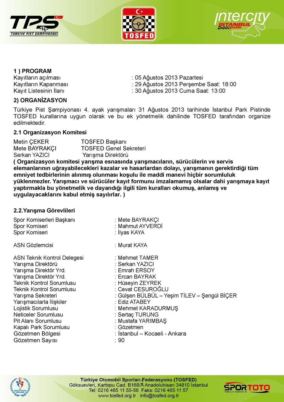 13 tarihinde İstanbul Park Pistinde TOSFED kurallarına uygun olarak ve bu ek yönetmelik dahilinde TOSFED tarafından organize edilmektedir. 2.