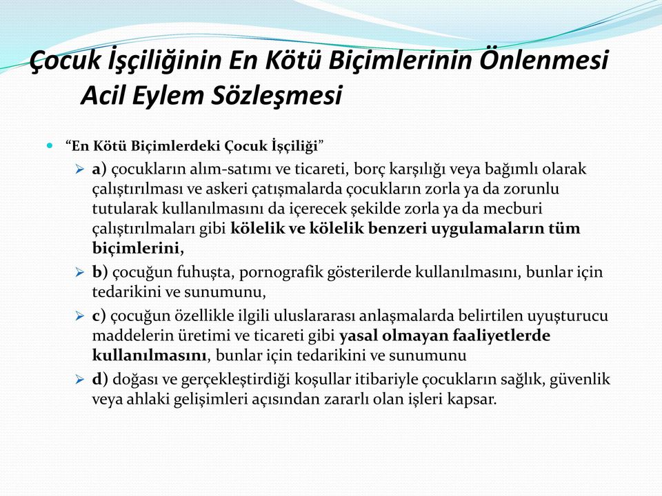 çocuğun fuhuşta, pornografik gösterilerde kullanılmasını, bunlar için tedarikini ve sunumunu, c) çocuğun özellikle ilgili uluslararası anlaşmalarda belirtilen uyuşturucu maddelerin üretimi ve