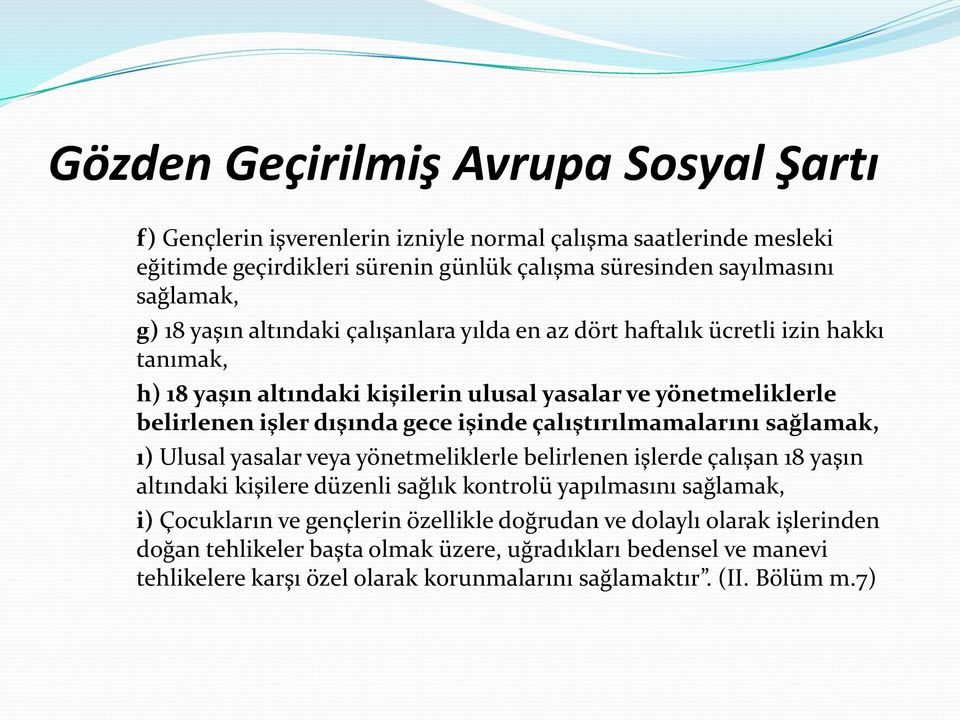 çalıştırılmamalarını sağlamak, ı) Ulusal yasalar veya yönetmeliklerle belirlenen işlerde çalışan 18 yaşın altındaki kişilere düzenli sağlık kontrolü yapılmasını sağlamak, i) Çocukların ve