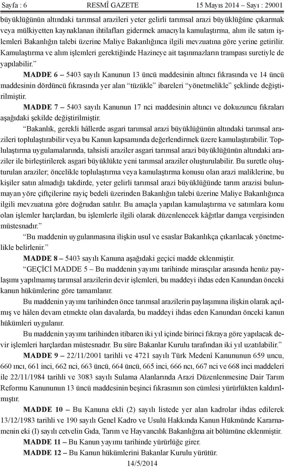 Kamulaştırma ve alım işlemleri gerektiğinde Hazineye ait taşınmazların trampası suretiyle de yapılabilir.