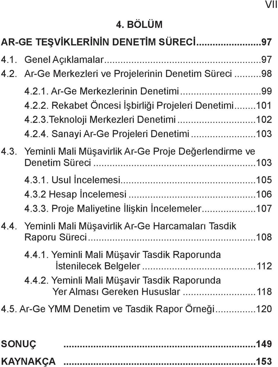 ..105 4.3.2 Hesap İncelemesi...106 4.3.3. Proje Maliyetine İlişkin İncelemeler...107 4.4. Yeminli Mali Müşavirlik Ar-Ge Harcamaları Tasdik Raporu Süreci...108 4.4.1. Yeminli Mali Müşavir Tasdik Raporunda İstenilecek Belgeler.