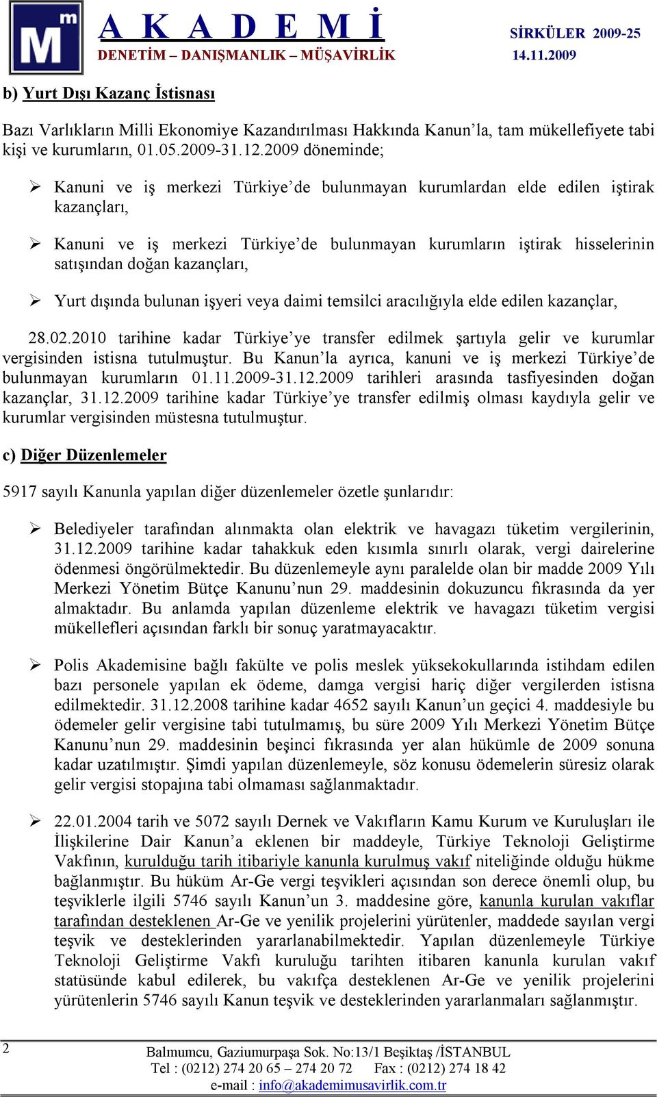 bulunan işyeri veya daimi temsilci aracılığıyla elde edilen kazançlar, 28.02.2010 tarihine kadar Türkiye ye transfer edilmek şartıyla gelir ve kurumlar vergisinden istisna tutulmuştur.