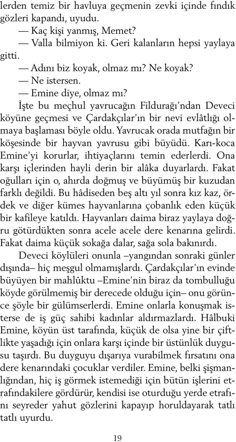 Yavrucak orada mutfağın bir köşesinde bir hayvan yavrusu gibi büyüdü. Karı-koca Emine yi korurlar, ihtiyaçlarını temin ederlerdi. Ona karşı içlerinden hayli derin bir alâka duyarlardı.