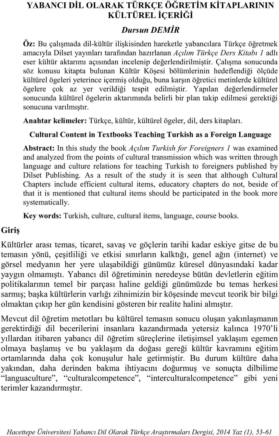 Foreigners 1 was examined and analyzed from the points of cultural transmission which was written through language and culture relations for teaching Turkish to foreigners published by Dilset