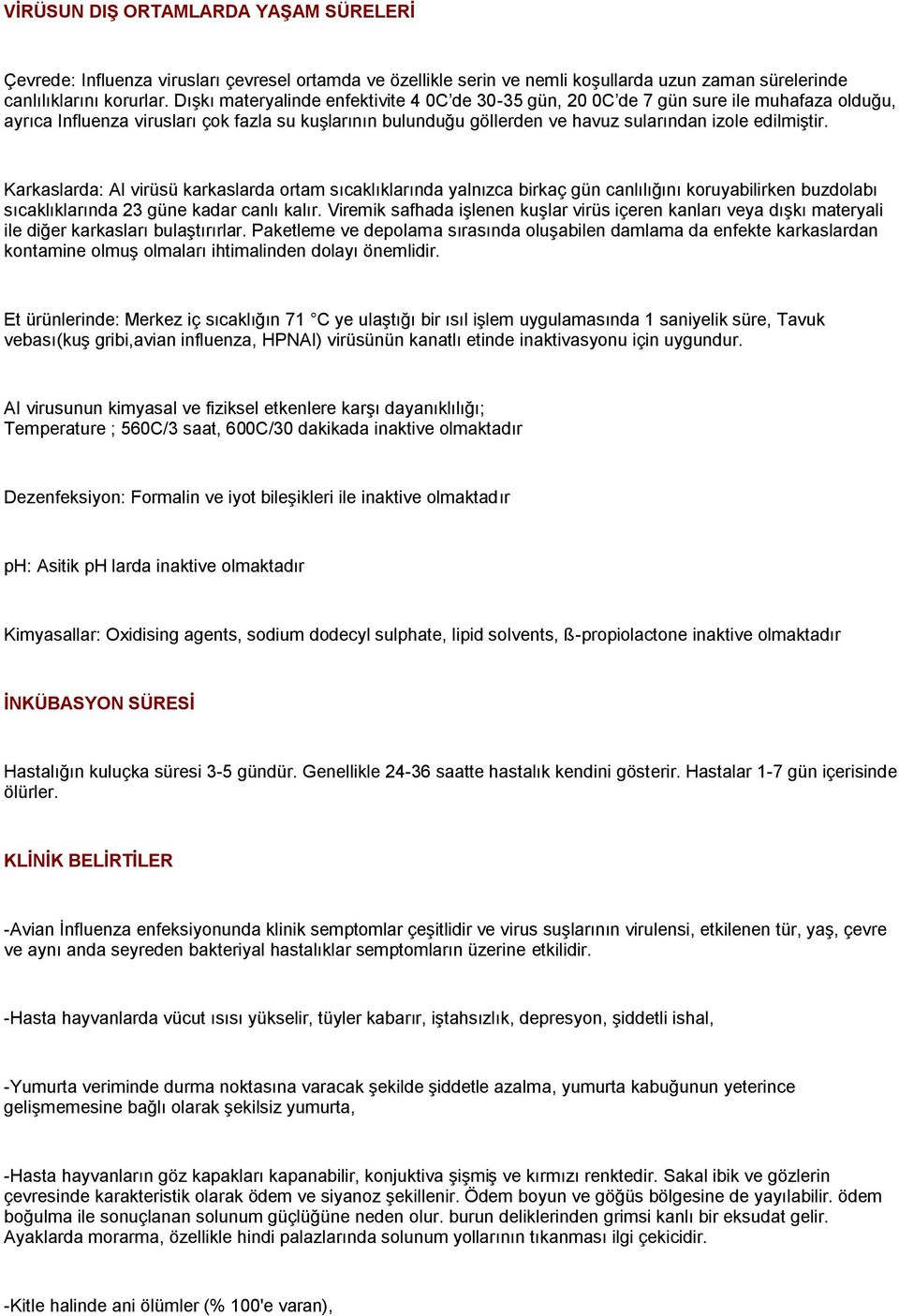 Karkaslarda: AI virüsü karkaslarda ortam sıcaklıklarında yalnızca birkaç gün canlılığını koruyabilirken buzdolabı sıcaklıklarında 23 güne kadar canlı kalır.