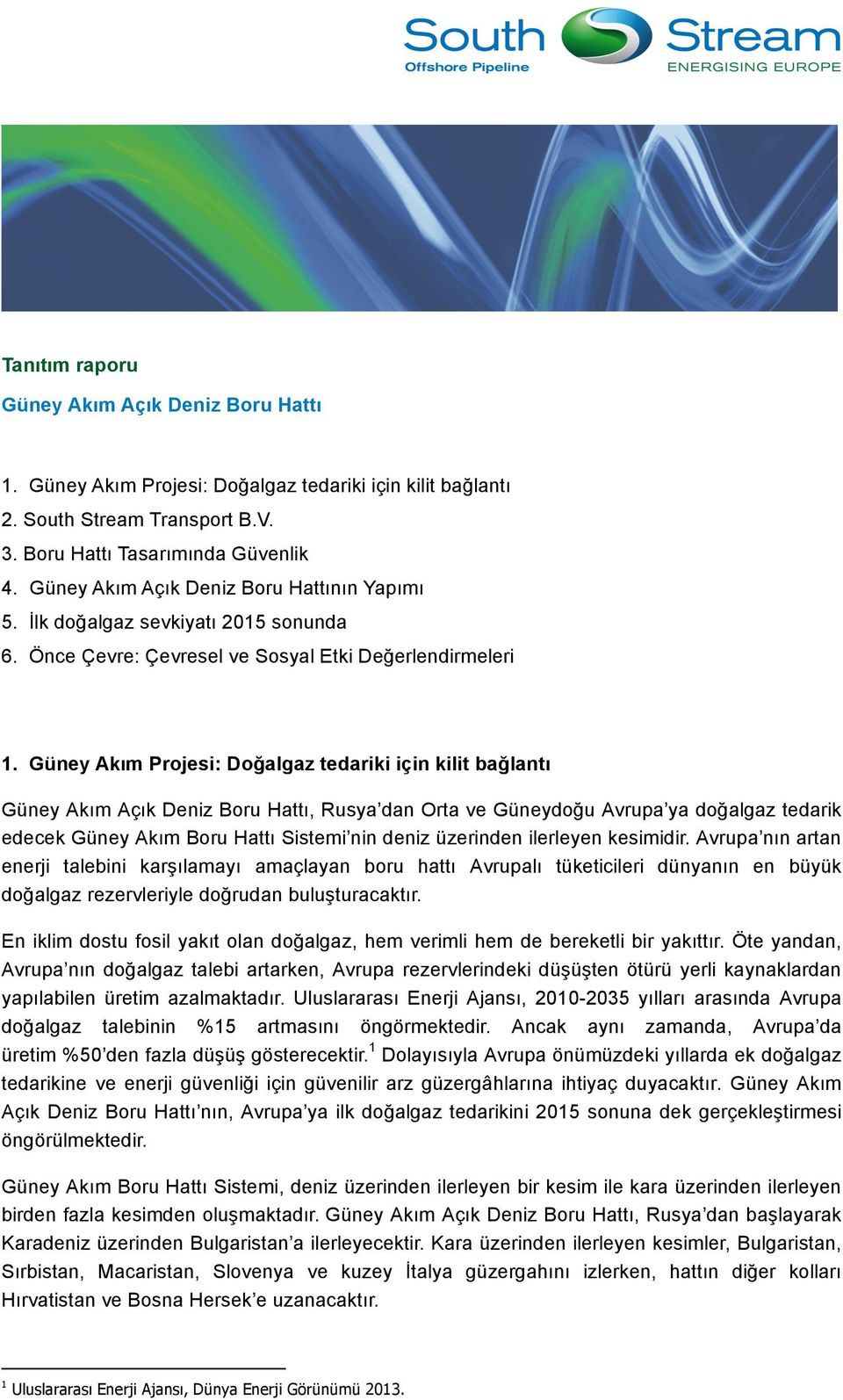 Güney Akım Projesi: Doğalgaz tedariki için kilit bağlantı Güney Akım Açık Deniz Boru Hattı, Rusya dan Orta ve Güneydoğu Avrupa ya doğalgaz tedarik edecek Güney Akım Boru Hattı Sistemi nin deniz