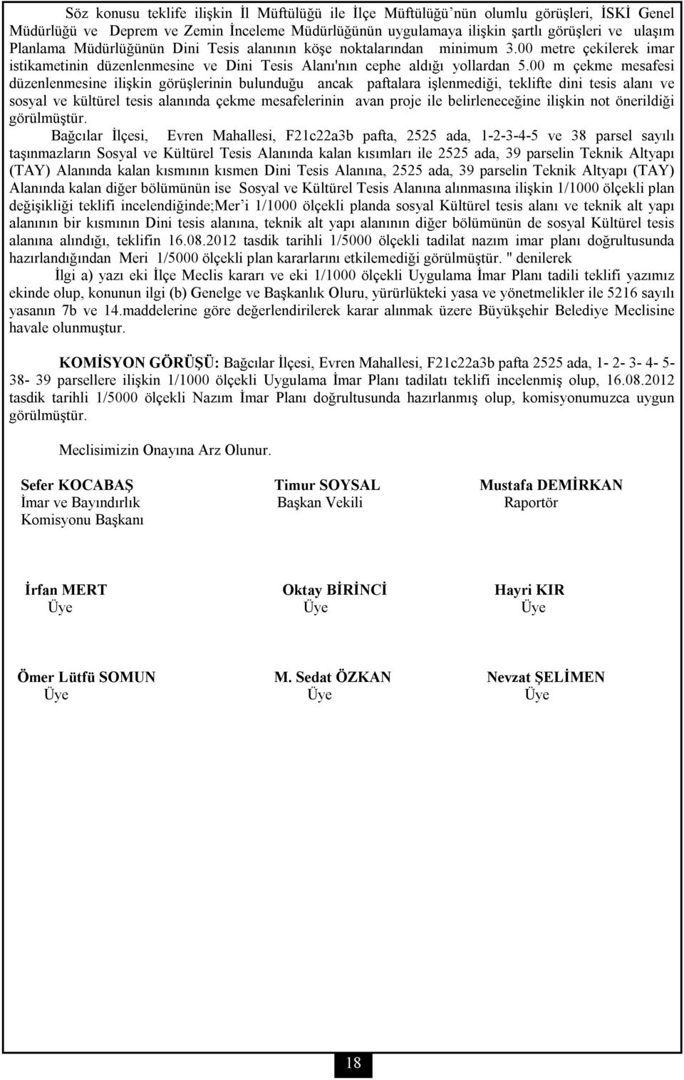 00 m çekme mesafesi düzenlenmesine ilişkin görüşlerinin bulunduğu ancak paftalara işlenmediği, teklifte dini tesis alanı ve sosyal ve kültürel tesis alanında çekme mesafelerinin avan proje ile