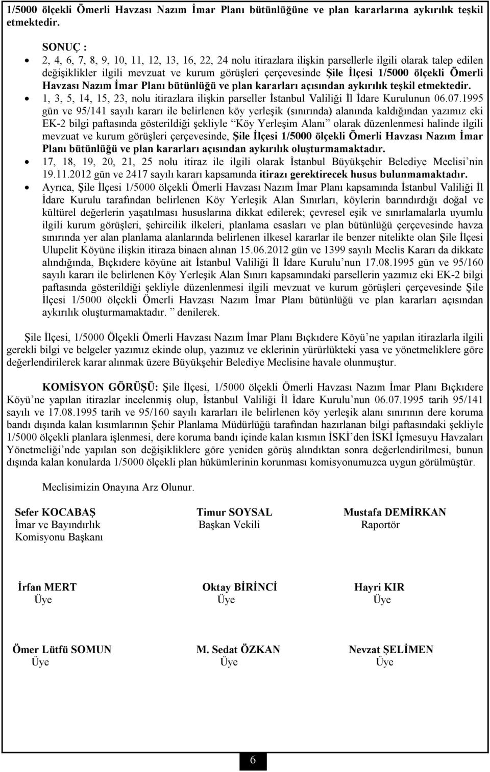 ölçekli Ömerli Havzası Nazım İmar Planı bütünlüğü ve plan kararları açısından aykırılık teşkil etmektedir.