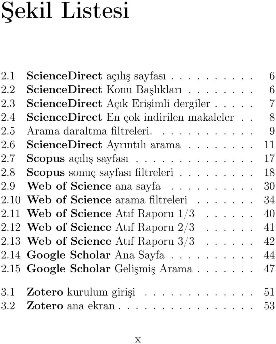 8 Scopus sonuç sayfası filtreleri......... 18 2.9 Web of Science ana sayfa.......... 30 2.10 Web of Science arama filtreleri....... 34 2.11 Web of Science Atıf Raporu 1/3...... 40 2.
