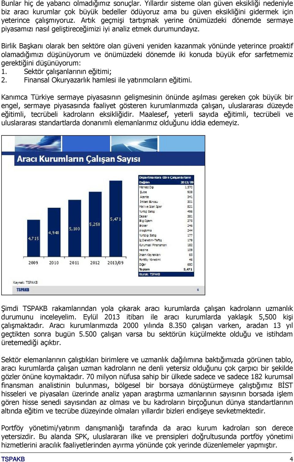 Artık geçmişi tartışmak yerine önümüzdeki dönemde sermaye piyasamızı nasıl geliştireceğimizi iyi analiz etmek durumundayız.