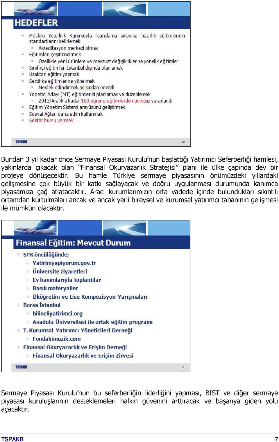 Bu hamle Türkiye sermaye piyasasının önümüzdeki yıllardaki gelişmesine çok büyük bir katkı sağlayacak ve doğru uygulanması durumunda kanımca piyasamıza çağ atlatacaktır.