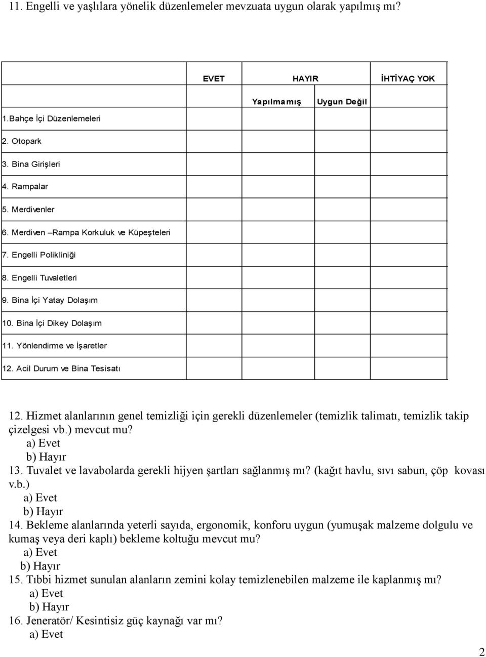 Acil Durum ve Bina Tesisatı 12. Hizmet alanlarının genel temizliği için gerekli düzenlemeler (temizlik talimatı, temizlik takip çizelgesi vb.) mevcut mu? 13.