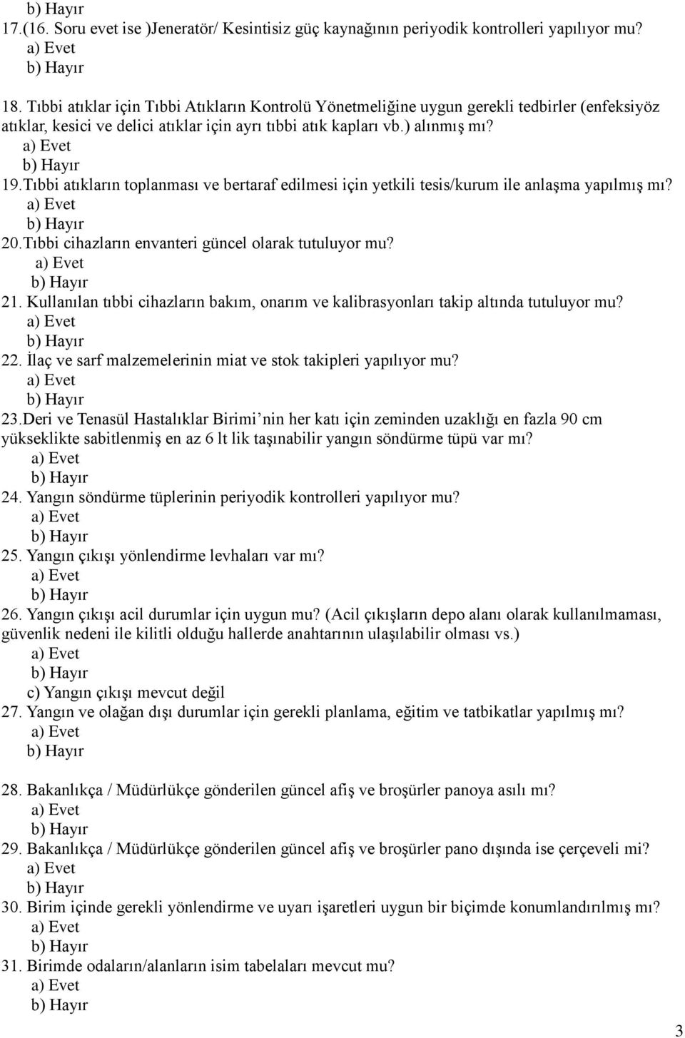 Tıbbi atıkların toplanması ve bertaraf edilmesi için yetkili tesis/kurum ile anlaşma yapılmış mı? 20.Tıbbi cihazların envanteri güncel olarak tutuluyor mu? 21.