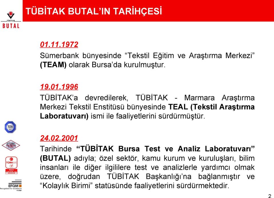 1996 TÜBİTAK a devredilerek, TÜBİTAK - Marmara Araştırma Merkezi Tekstil Enstitüsü bünyesinde TEAL (Tekstil Araştırma Laboratuvarı) ismi ile