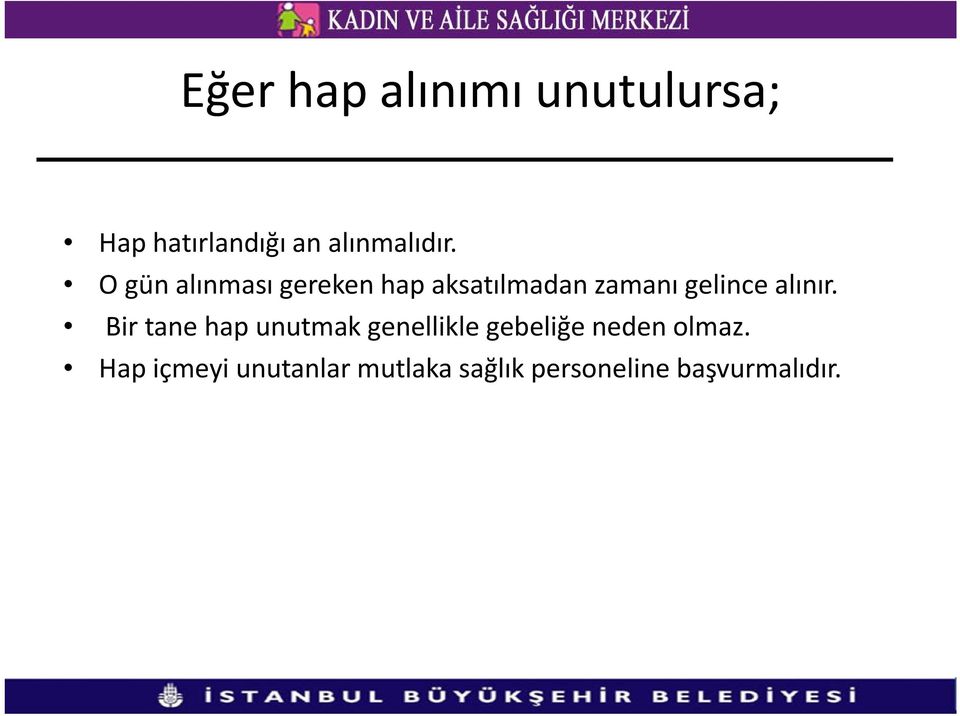 alınır. Bir tane hap unutmak genellikle gebeliğe neden olmaz.