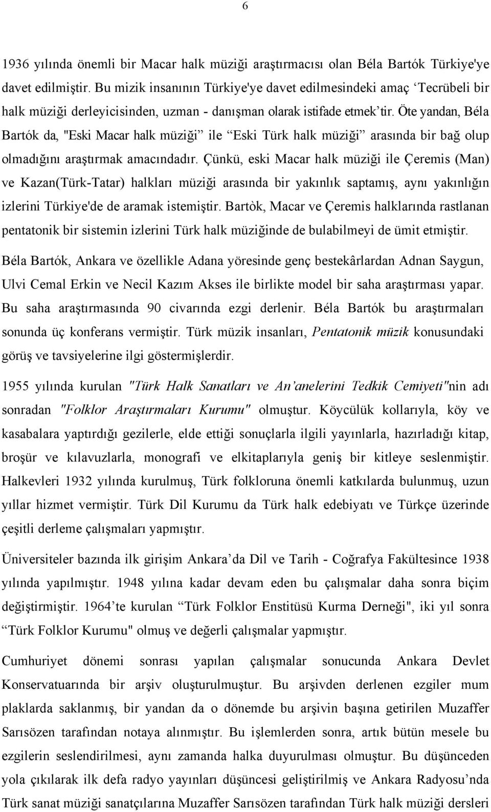 Öte yandan, Béla Bartók da, "Eski Macar halk müziği ile Eski Türk halk müziği arasında bir bağ olup olmadığını araştırmak amacındadır.