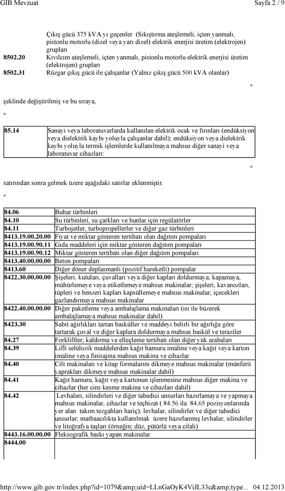 31 Rüzgar çıkış gücü ile çalışanlar (Yalnız çıkış gücü 500 kva olanlar) şeklinde değiştirilmiş ve bu sıraya, 85.