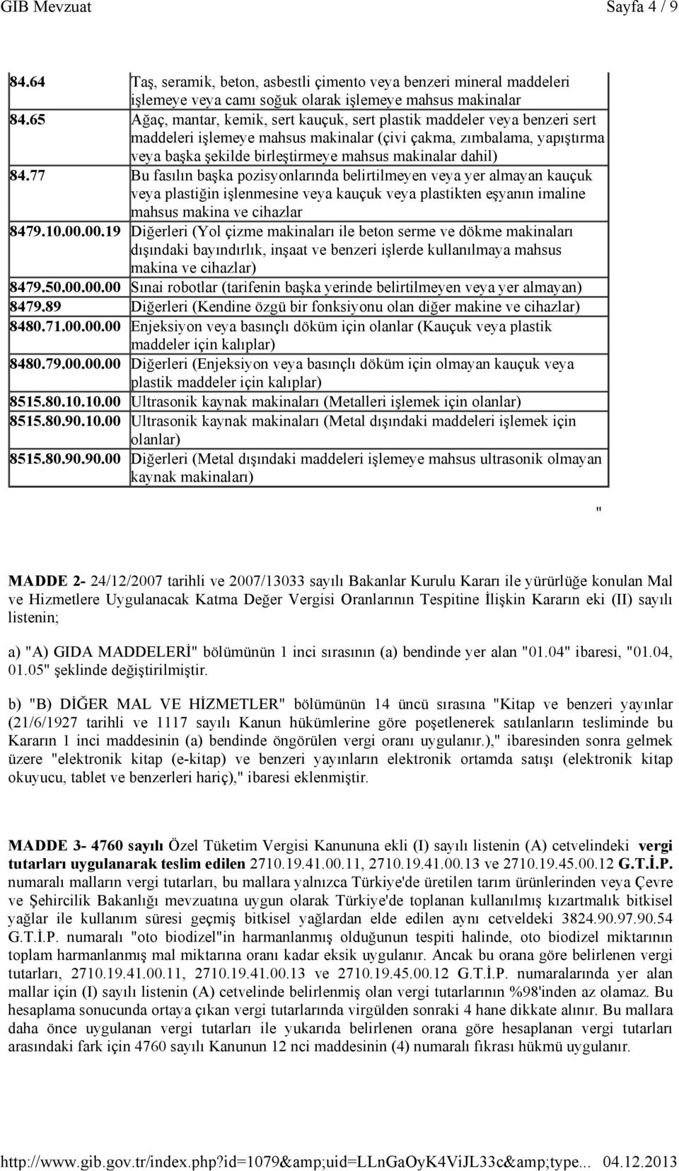 dahil) 84.77 Bu fasılın başka pozisyonlarında belirtilmeyen veya yer almayan kauçuk veya plastiğin işlenmesine veya kauçuk veya plastikten eşyanın imaline mahsus makina ve cihazlar 8479.10.00.