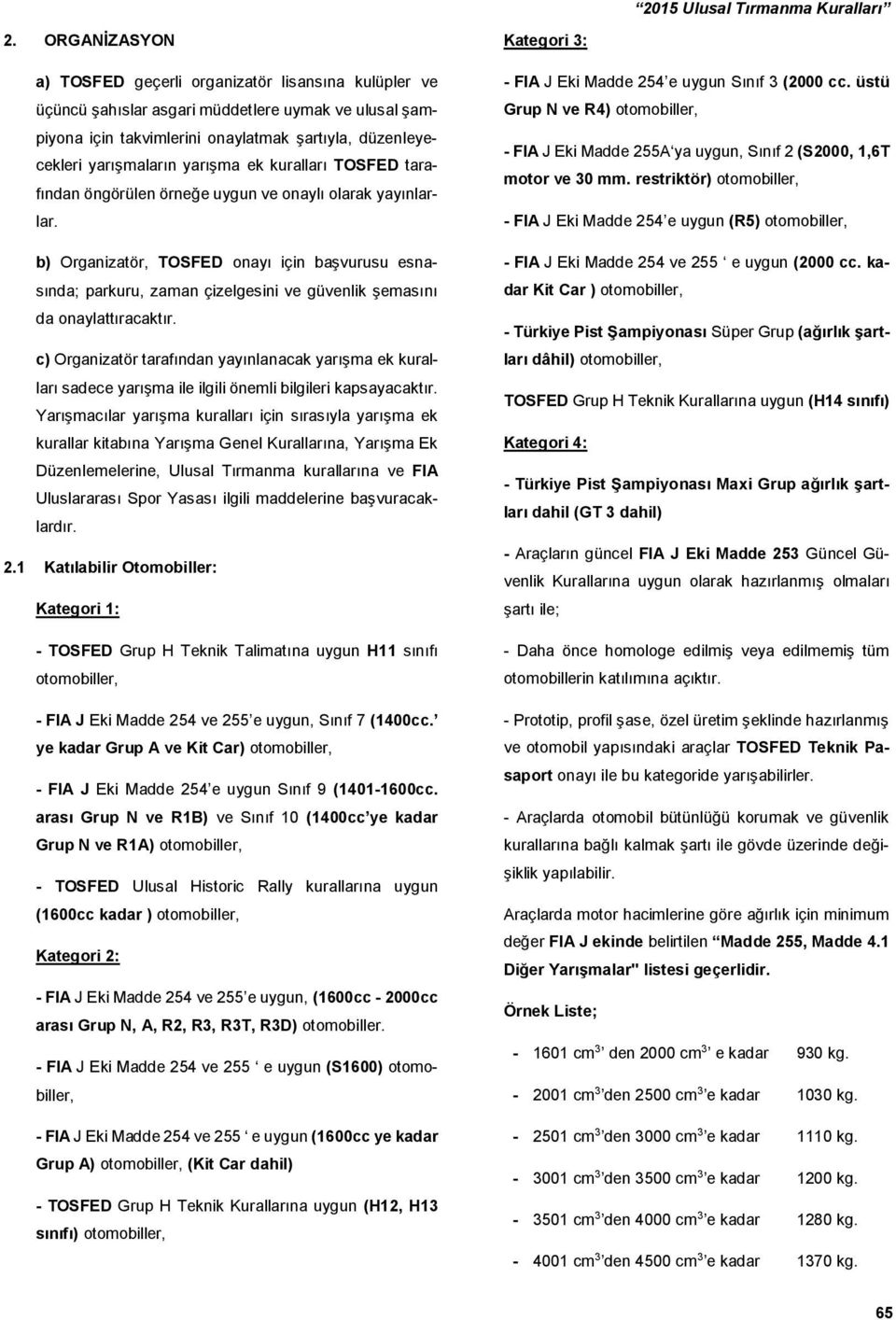 b) Organizatör, TOSFED onayı için başvurusu esnasında; parkuru, zaman çizelgesini ve güvenlik şemasını da onaylattıracaktır.