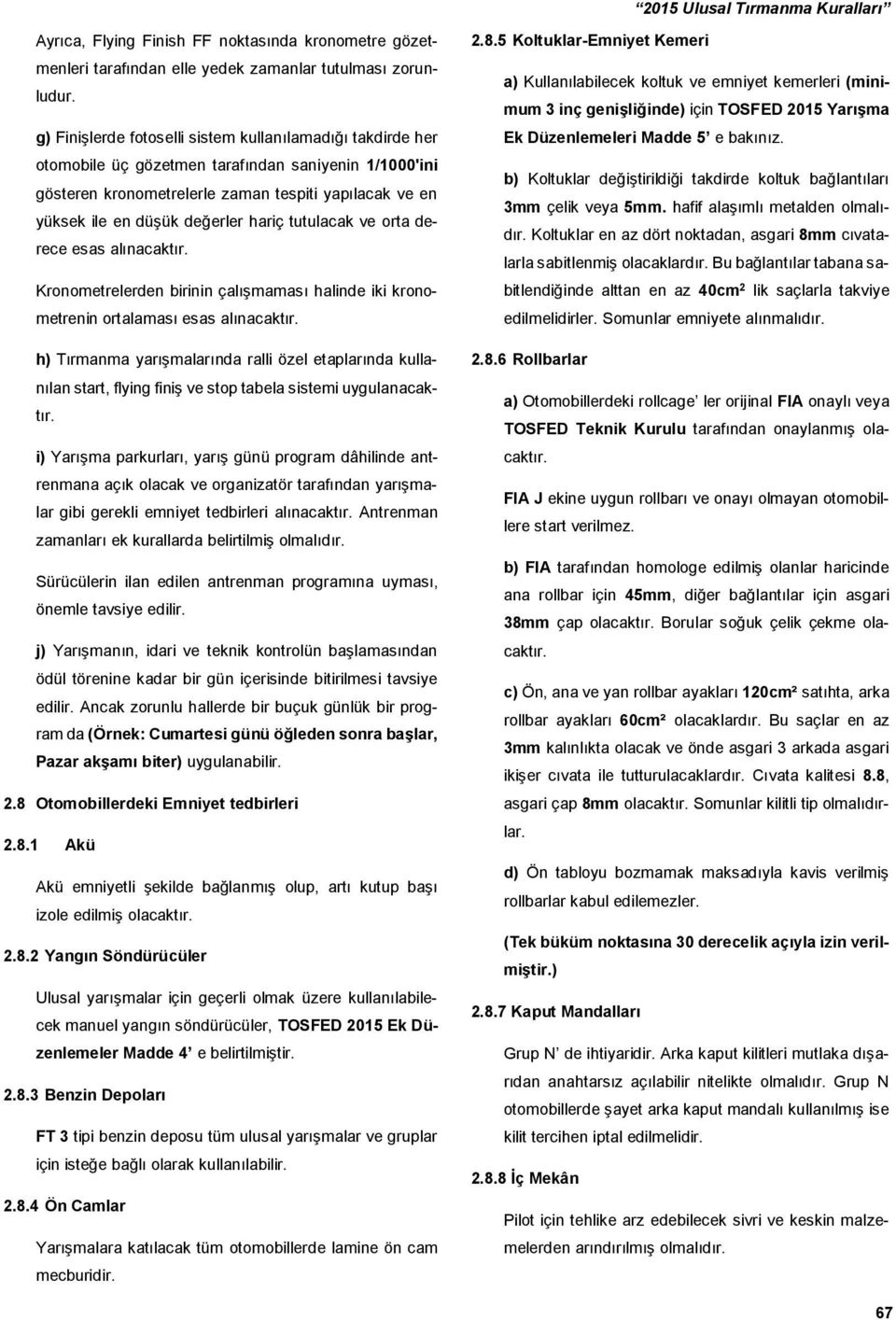 hariç tutulacak ve orta derece esas alınacaktır. Kronometrelerden birinin çalışmaması halinde iki kronometrenin ortalaması esas alınacaktır.