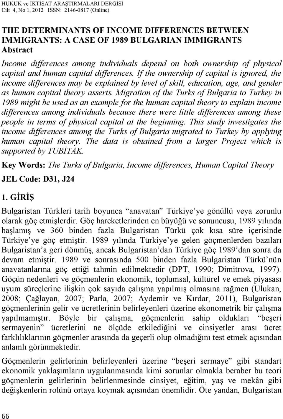 Migration of the Turks of Bulgaria to Turkey in 1989 might be used as an example for the human capital theory to explain income differences among individuals because there were little differences