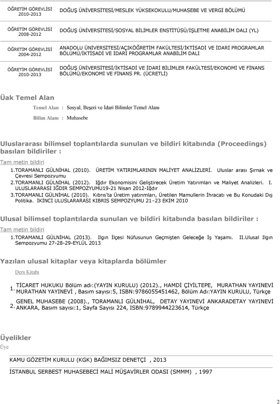 PR. (ÜCRETLİ) Üak Temel Alan Temel Alan : Sosyal, Beşeri ve İdari Bilimler Temel Alanı Bilim Alanı : Muhasebe Uluslararası bilimsel toplantılarda sunulan ve bildiri kitabında (Proceedings) basılan