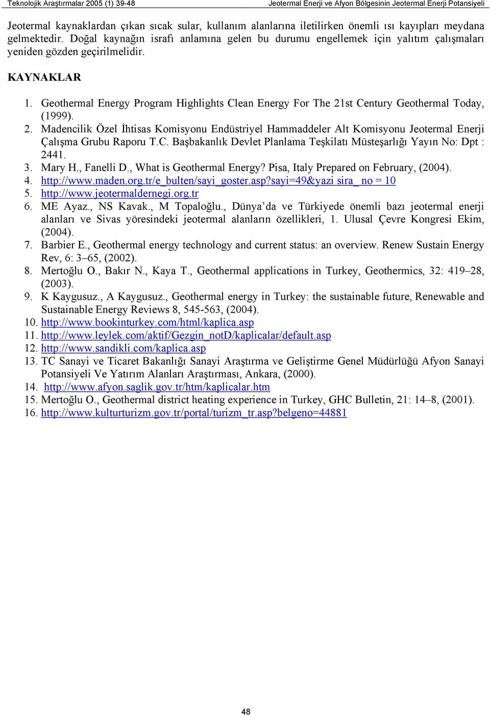 Geothermal Energy Program Highlights Clean Energy For The 21st Century Geothermal Today, (1999). 2. Madencilik Özel İhtisas Komisyonu Endüstriyel Hammaddeler Alt Komisyonu Jeotermal Enerji Çalışma Grubu Raporu T.