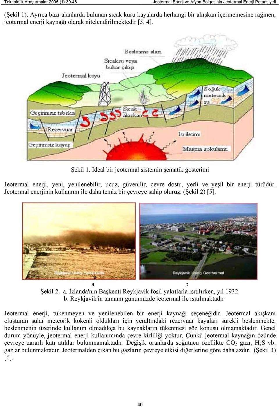 İdeal bir jeotermal sistemin şematik gösterimi Jeotermal enerji, yeni, yenilenebilir, ucuz, güvenilir, çevre dostu, yerli ve yeşil bir enerji türüdür.